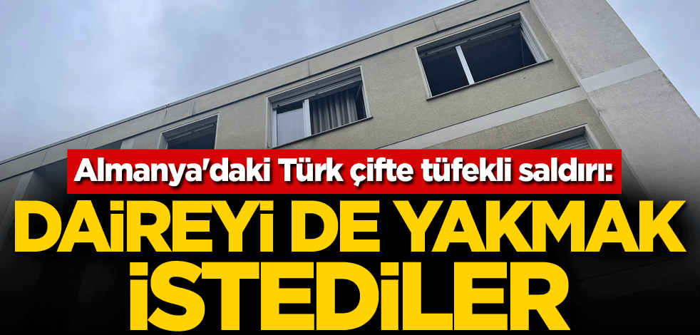 Almanya'daki Türk çifte tüfekli saldırı: Daireyi de yakmak istediler