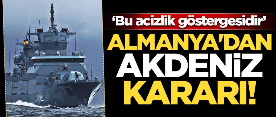 Almanya'dan Akdeniz kararı! 'Bu acizlik göstergesidir'