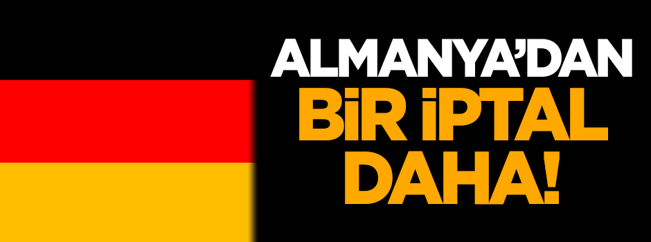 Almanya'dan bir iptal daha