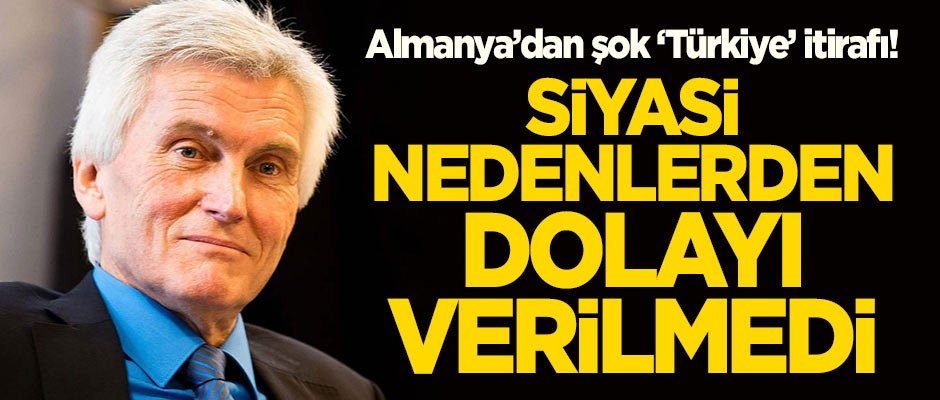 Almanya'dan çarpıcı itiraf: Türkiye'ye siyasi nedenlerden dolayı verilmedi