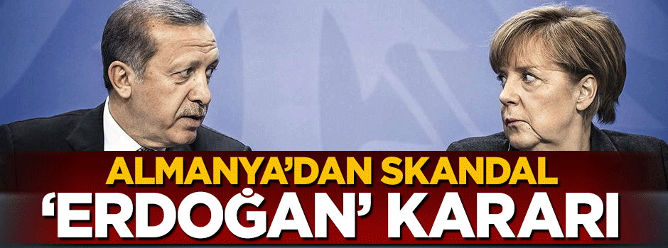 Almanya'dan Cumhurbaşkanı Erdoğan'a yönelik skandal karar