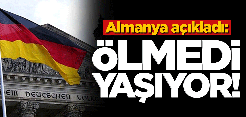 Almanya'dan dikkat çeken açıklama: Ölmedi, yaşıyor