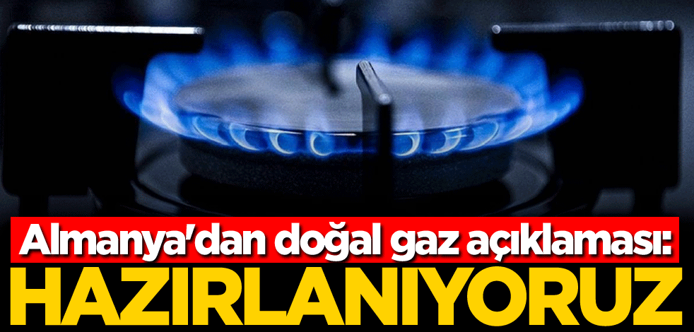 Almanya'dan doğal gaz açıklaması: Hazırlanıyoruz