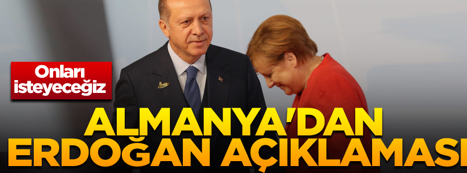 Almanya'dan Erdoğan açıklaması: Onları isteyeceğiz