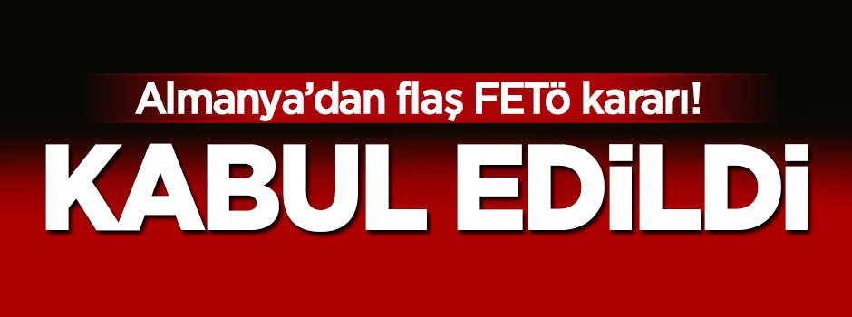 Almanya'dan FETÖ kararı! Kabul edildi