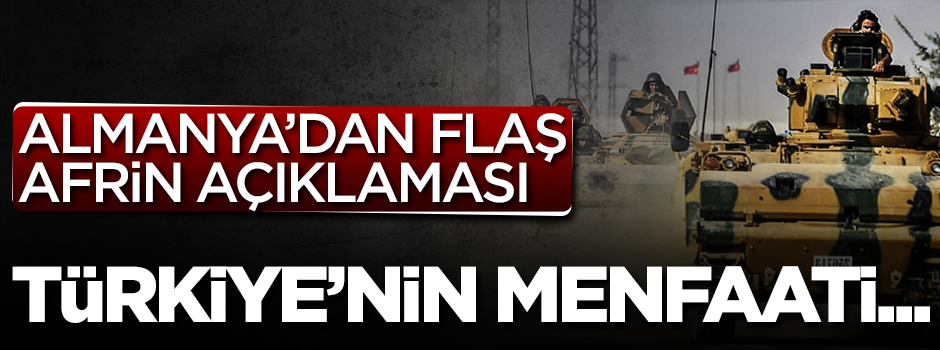 Almanya'dan flaş Afrin açıklaması: Türkiye'nin menfaati...