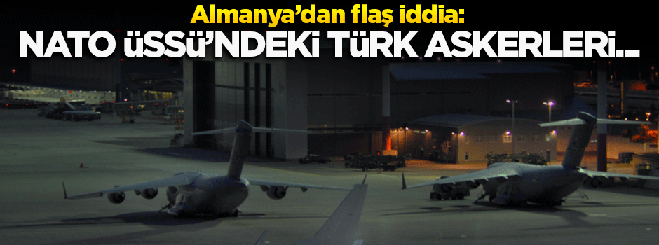 Almanya'dan flaş iddia: NATO üssündeki Türk askerleri iltica talep etti