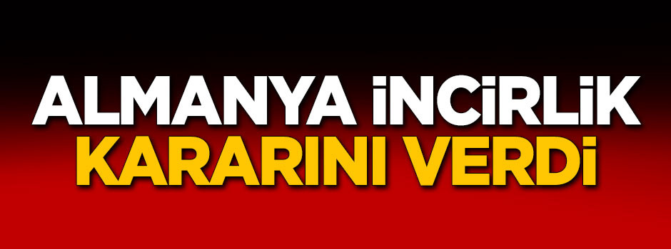 Almanya'dan flaş İncirlik kararı!