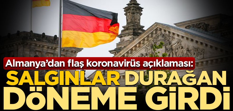 Almanya’dan flaş koronavirüs açıklaması: Salgınlar durağan döneme girdi