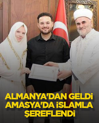 Almanya'dan geldi Amasya'da İslamla şereflendi