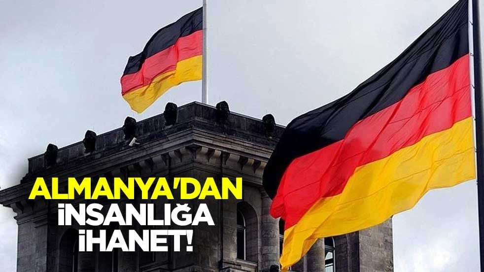 Almanya'dan insanlığa ihanet!