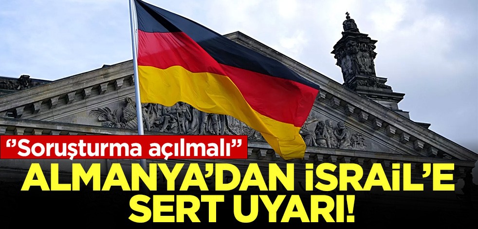 Almanya'dan İsrail'e uyarı: Soruşturma açılmalı