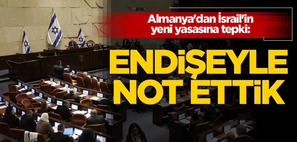 Almanya'dan İsrail'in yeni yasasına tepki: Endişeyle not ettik