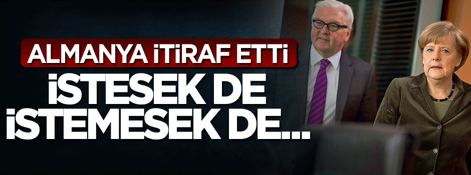 Almanya itiraf etti: İstesek de istemesek de Türkiye'ye muhtacız