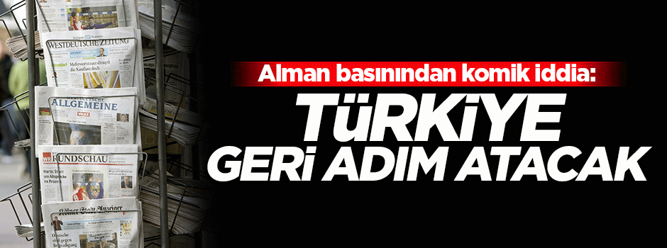 Almanya'dan komik iddia: Türkiye geri adım atacak