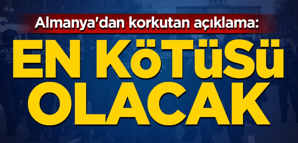 Almanya'dan korkutan açıklama: En kötüsü olacak