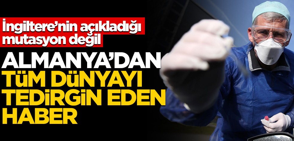 Almanya’dan korkutan haber! Koronavirüs mutasyona uğradı… İngiltere’deki gibi değil