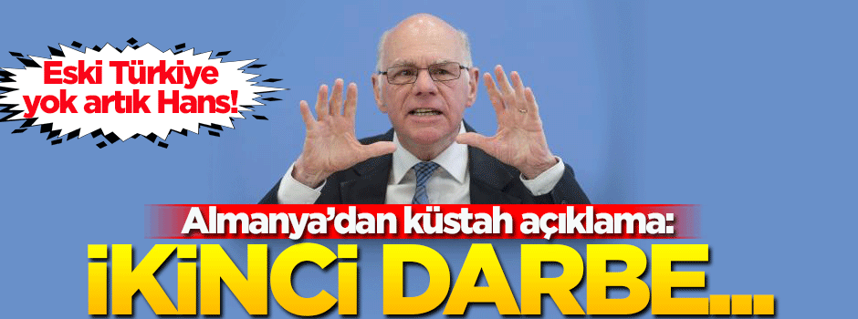 Almanya'dan küstah açıklama: İkinci darbe gerçekleşiyor!