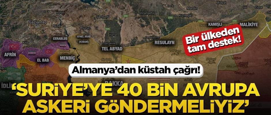 Almanya'dan küstah çağrı! "Suriye'ye 40 bin Avrupa askeri göndermeliyiz"