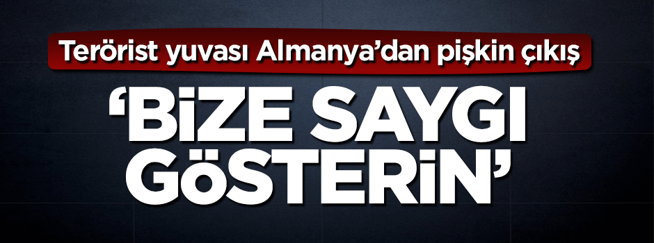 Almanya'dan pişkin çıkış: Bize saygı gösterin!