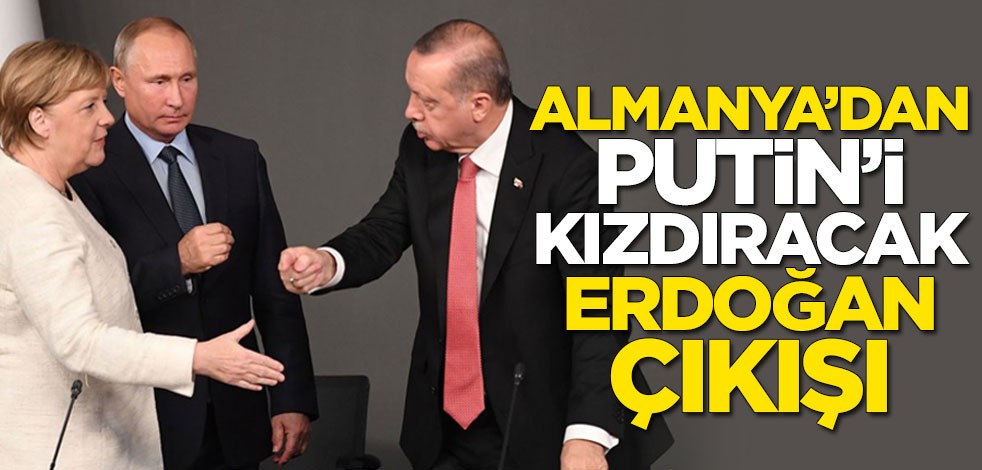 Almanya'dan Putin'i kızdıracak Erdoğan çıkışı