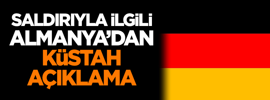 Almanya'dan saldırıyla ilgili küstah açıklama!