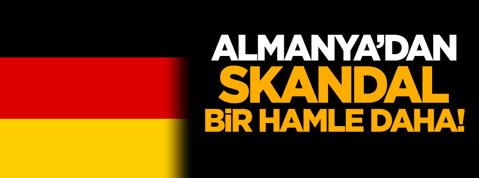 Almanya'dan skandal bir hamle daha!
