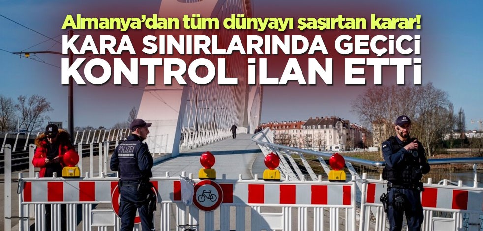 Almanya’dan tüm dünyayı şaşırtan karar! Kara sınırlarında geçici kontrol ilan etti
