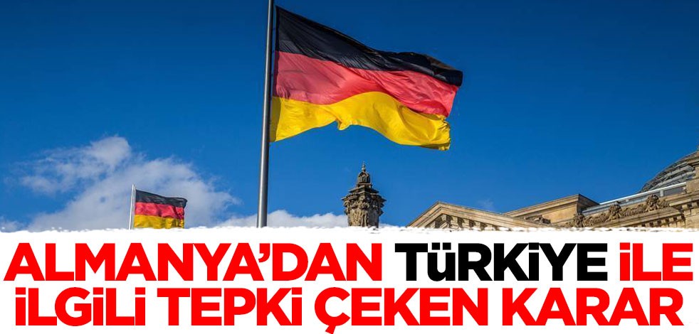 Almanya'dan Türkiye ile ilgili tepki çeken karar