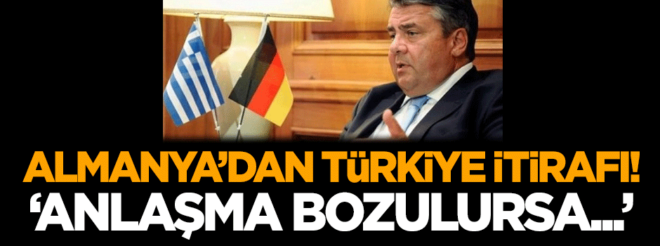 Almanya'dan Türkiye itirafı: Anlaşma bozulursa...