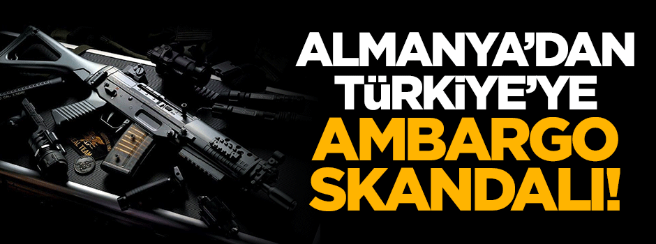 Almanya'dan Türkiye'ye ambargo skandalı!