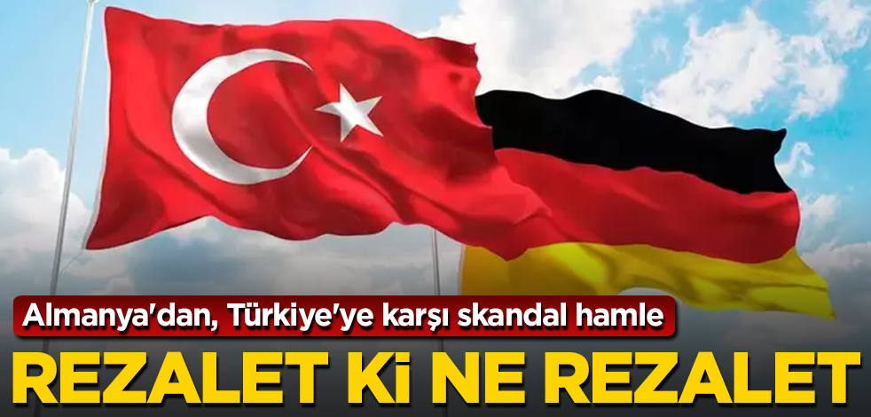 Almanya'dan, Türkiye'ye karşı skandal hamle! Rezalet ki ne rezalet