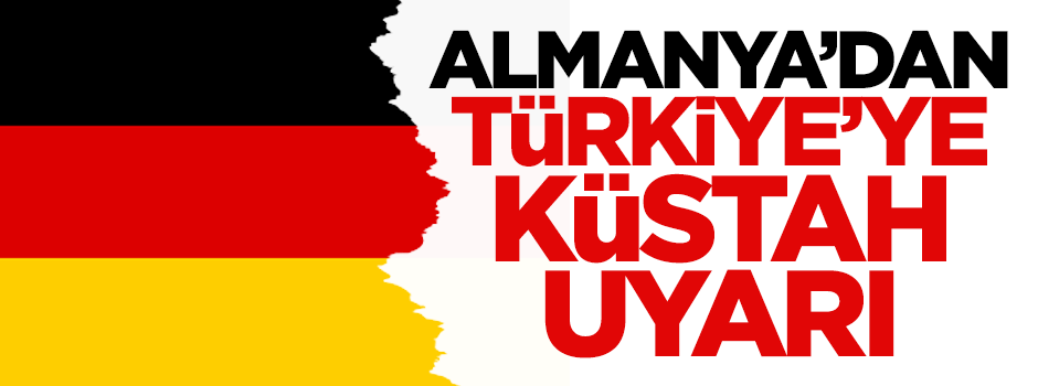 Almanya'dan Türkiye’ye küstah uyarı