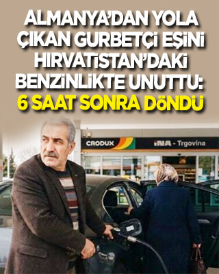 Almanya’dan yola çıkan gurbetçi, eşini Hırvatistan’daki benzinlikte unuttu: 6 saat sonra dönüp aldı!