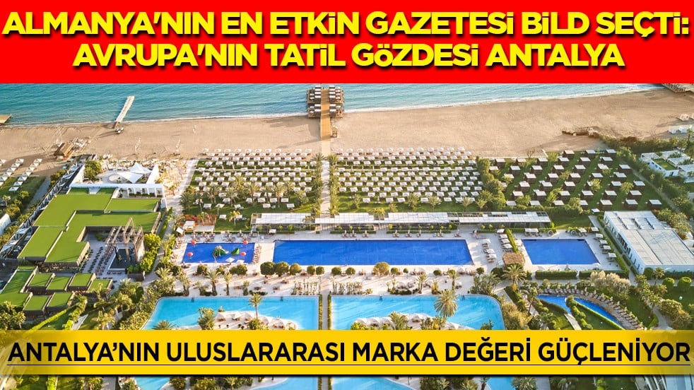Almanya'nın en etkin gazetesi Bild seçti: Avrupa'nın tatil gözdesi Antalya