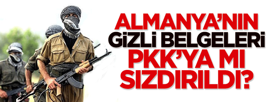 Almanya'nın gizli belgeleri PKK'ya mı sızdırıldı?