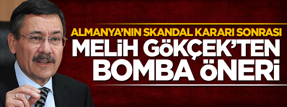 Almanya'nın skandal kararı sonrası Melih Gökçek'ten bomba öneri