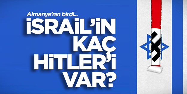 Almanya’nınki birdi, İsrail’in kaç Hitler’i var?