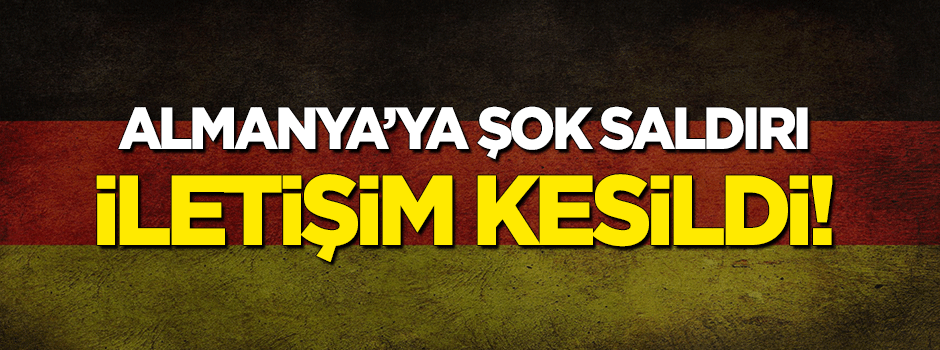 Almanya'ya şok saldırı: İletişim kesildi!
