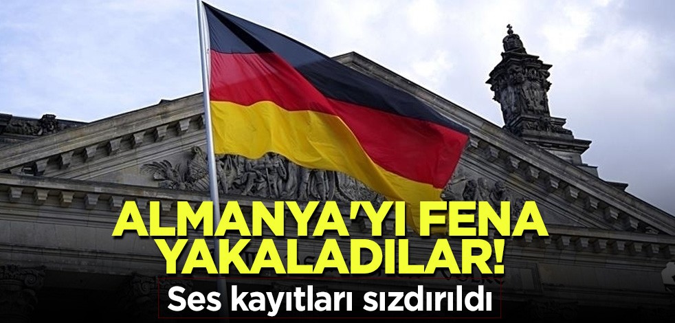 Almanya'yı fena yakaladılar! Ses kayıtları sızdırıldı