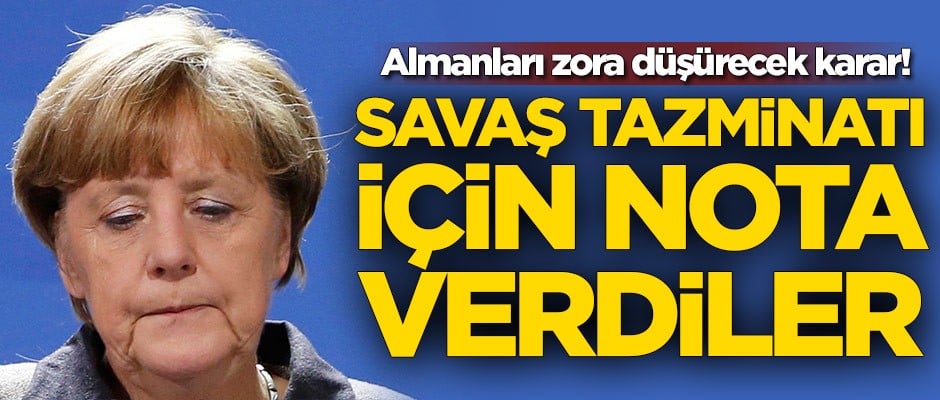 Almanya'yı zora düşürecek karar! Savaş tazminatı için nota verdiler