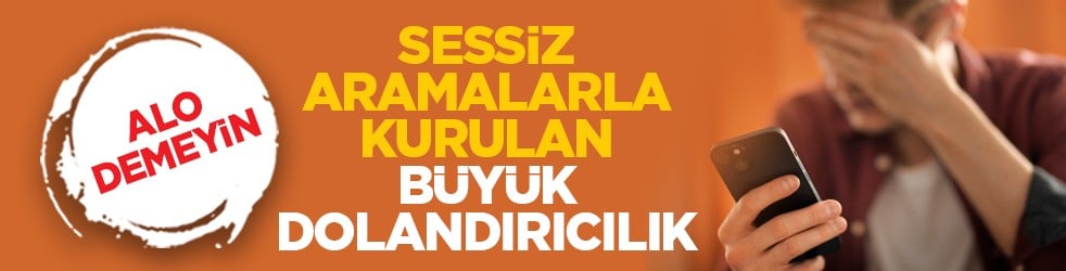 Alo demeyin! Sessiz aramalarla kurulan büyük dolandırıcılık