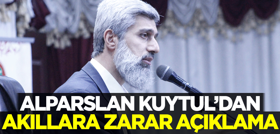 Alparslan Kuytul'dan akıllara zarar açıklama