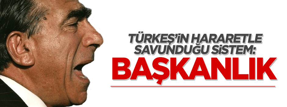 'Alparslan Türkeş hararetle başkanlık sistemini savundu'