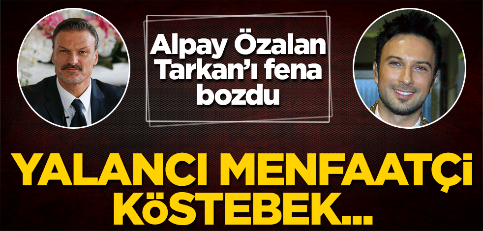 Alpay Özalan Tarkan’ı fena bozdu! Yalancı menfaatçi köstebek…