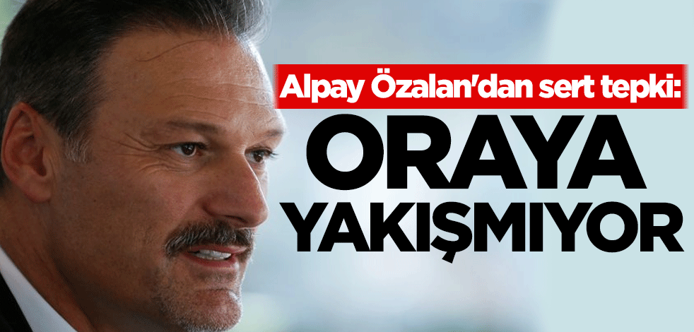Alpay Özalan'dan sert tepki: Oraya yakışmıyor