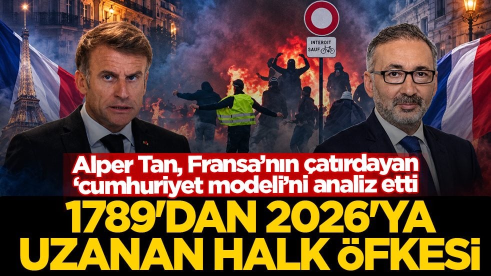 Alper Tan, Fransa’nın çatırdayan ‘cumhuriyet modeli’ni analiz etti: 1789’dan 2026’ya uzanan halk öfkesi