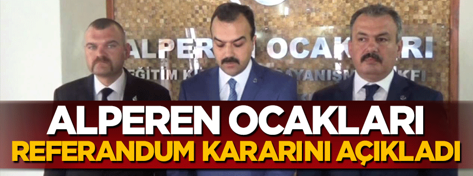 Alperen Ocakları referandum kararını açıkladı