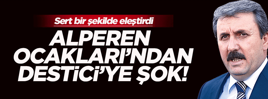 Alperen Ocakları'ndan Destici'ye isyan!