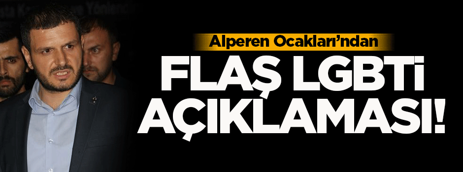 Alperen Ocakları'ndan flaş LGBTİ açıklaması